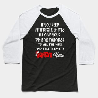 If You Keep Annoying Me I’ll Give Your Phone Number To All The Kids And Tell Them It’s Santa’s Hotline Baseball T-Shirt